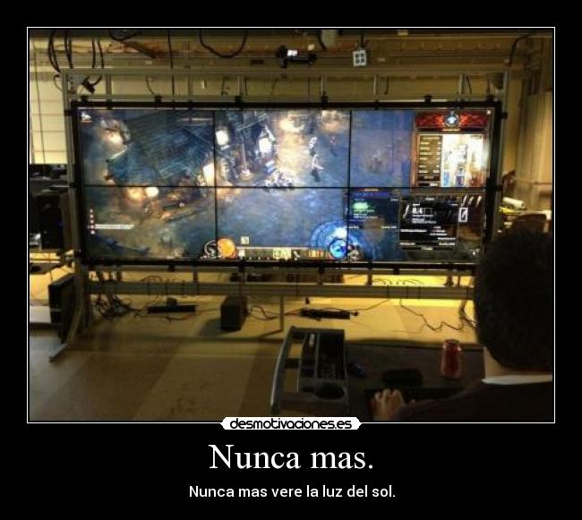 Nunca mas. - Nunca mas vere la luz del sol.