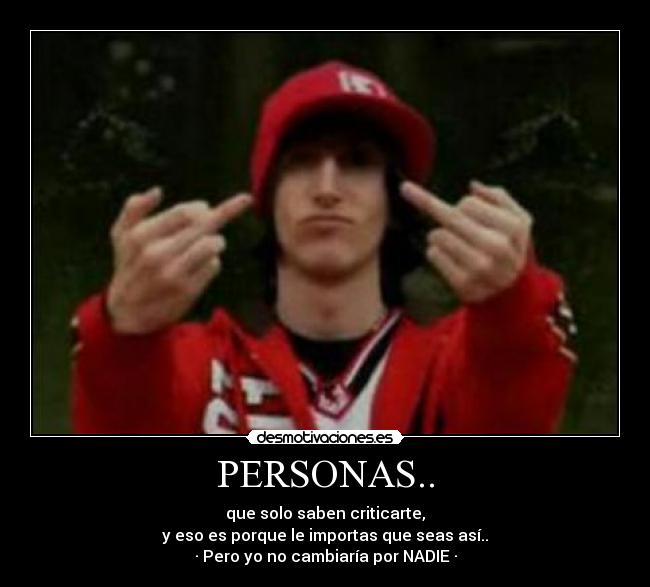 PERSONAS.. - que solo saben criticarte,
y eso es porque le importas que seas así..
· Pero yo no cambiaría por NADIE ·