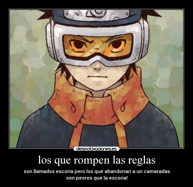 los que rompen las reglas - son llamados escoria pero los que abandonan a un camaradas
son peores que la escoria!