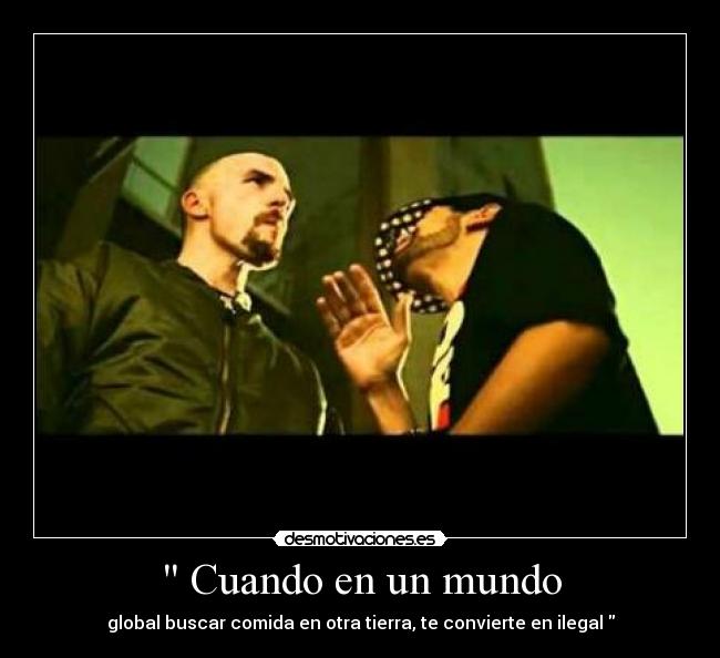  Cuando en un mundo - global buscar comida en otra tierra, te convierte en ilegal 