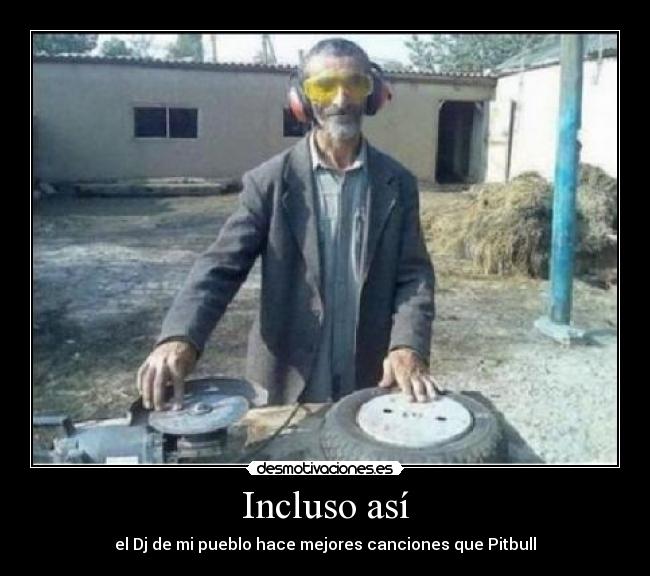 Incluso así - el Dj de mi pueblo hace mejores canciones que Pitbull