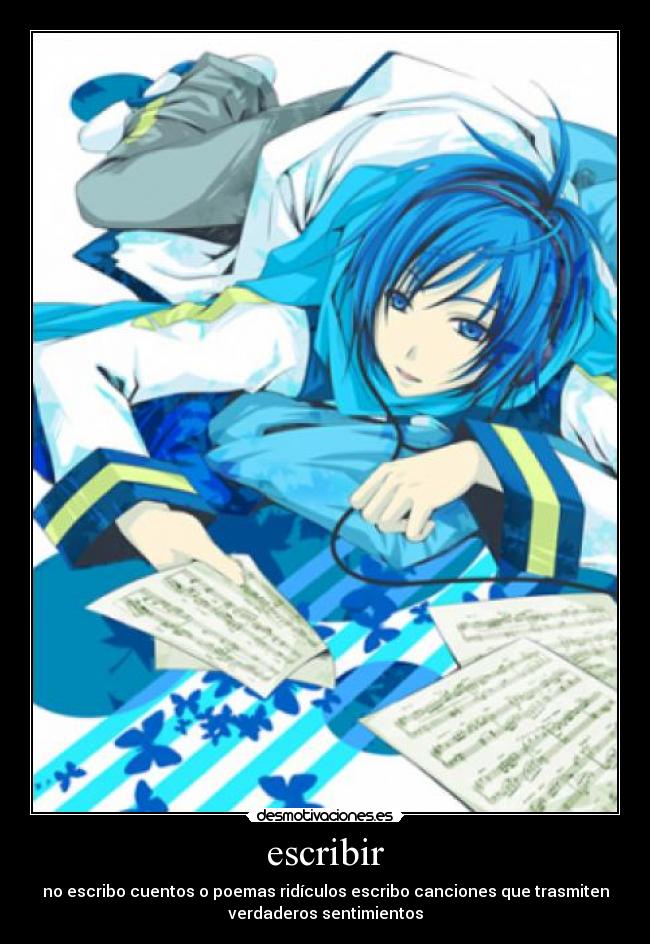 escribir - no escribo cuentos o poemas ridículos escribo canciones que trasmiten
verdaderos sentimientos