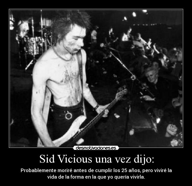Sid Vicious una vez dijo: -