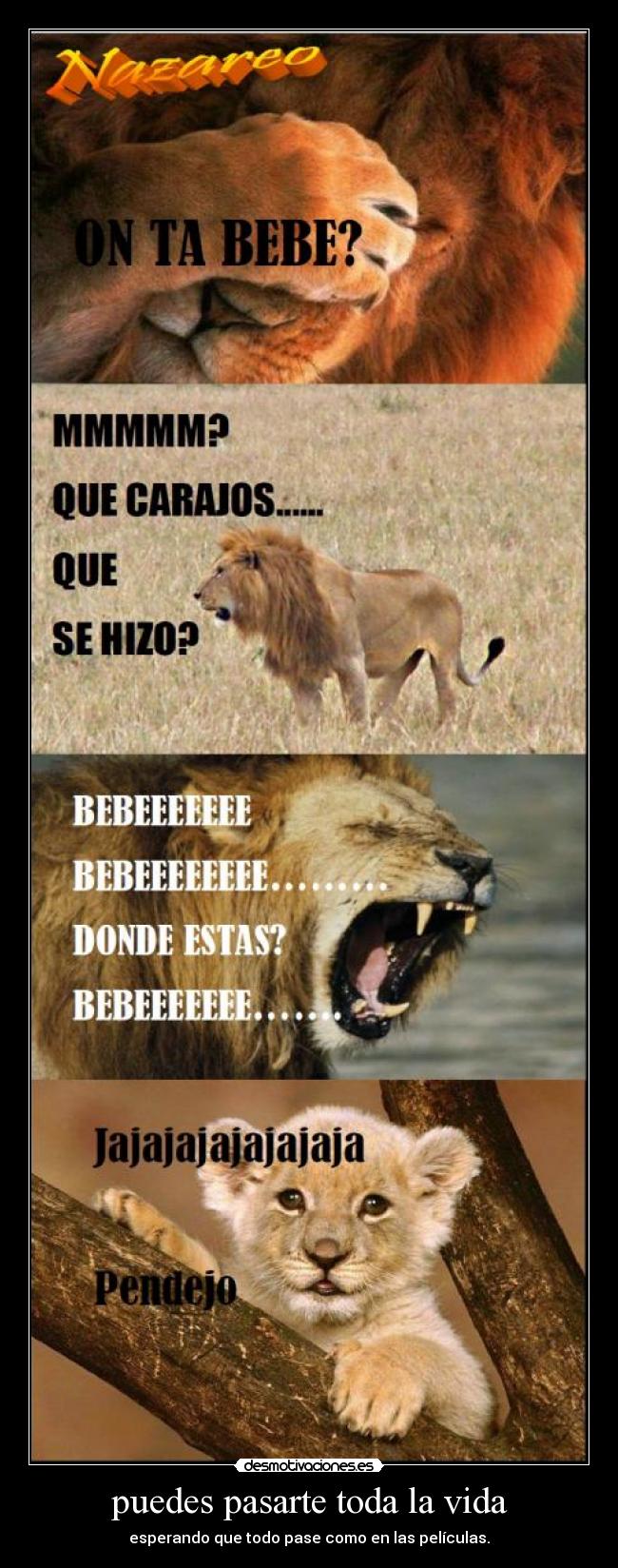 puedes pasarte toda la vida - esperando que todo pase como en las películas.