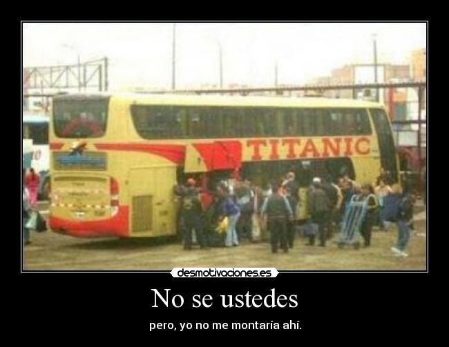 No se ustedes - pero, yo no me montaría ahí.