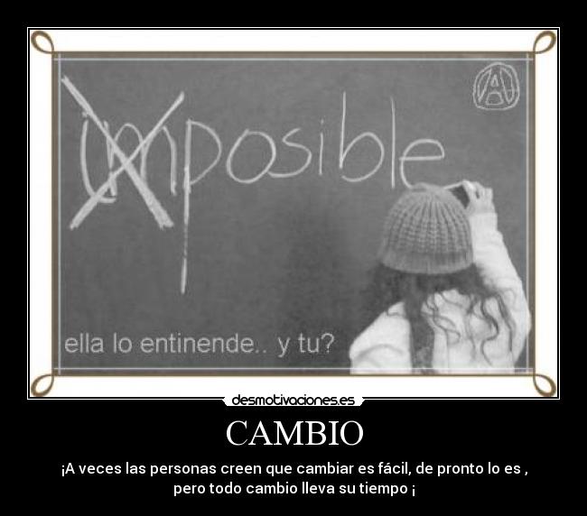 CAMBIO - ¡A veces las personas creen que cambiar es fácil, de pronto lo es ,
pero todo cambio lleva su tiempo ¡