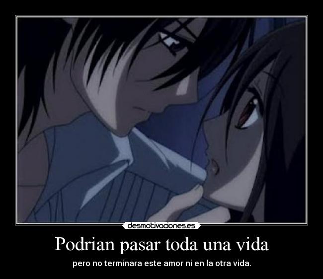 Podrian pasar toda una vida - pero no terminara este amor ni en la otra vida.