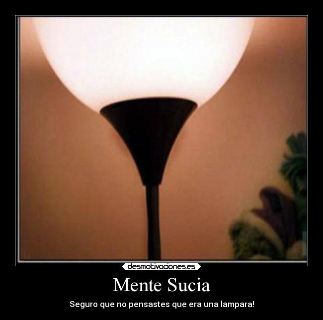 Mente Sucia - Seguro que no pensastes que era una lampara!