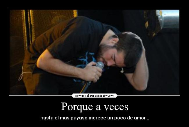 Porque a veces - hasta el mas payaso merece un poco de amor ..