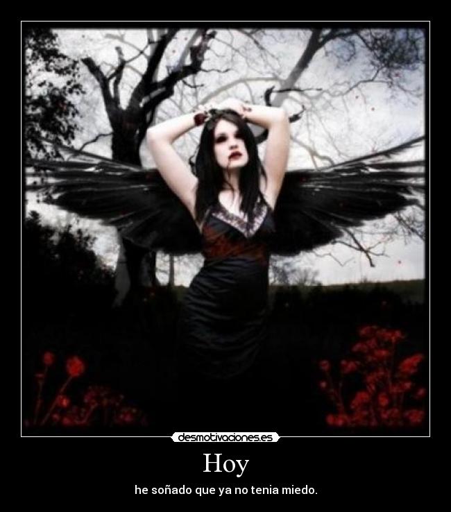Hoy - he soñado que ya no tenia miedo.