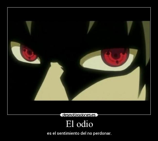 El odio - es el sentimiento del no perdonar.