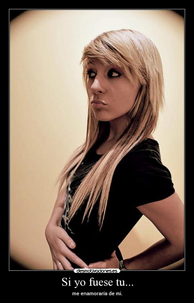 Si yo fuese tu... - me enamoraría de mi.