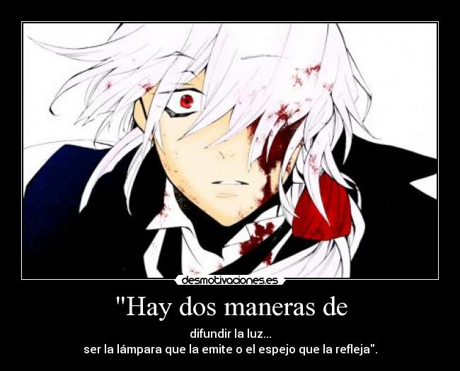 Hay dos maneras de - difundir la luz...
ser la lámpara que la emite o el espejo que la refleja.