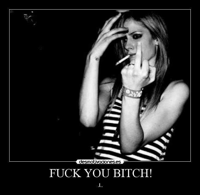 FUCK YOU BITCH! - .I..
