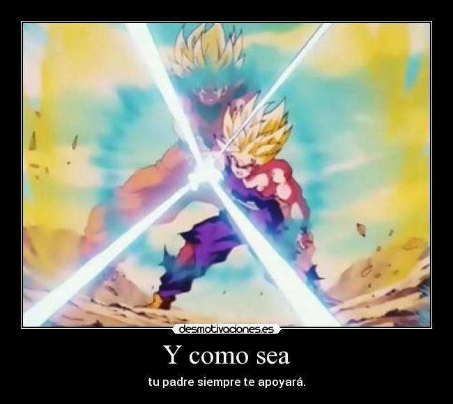 Y como sea - tu padre siempre te apoyará.