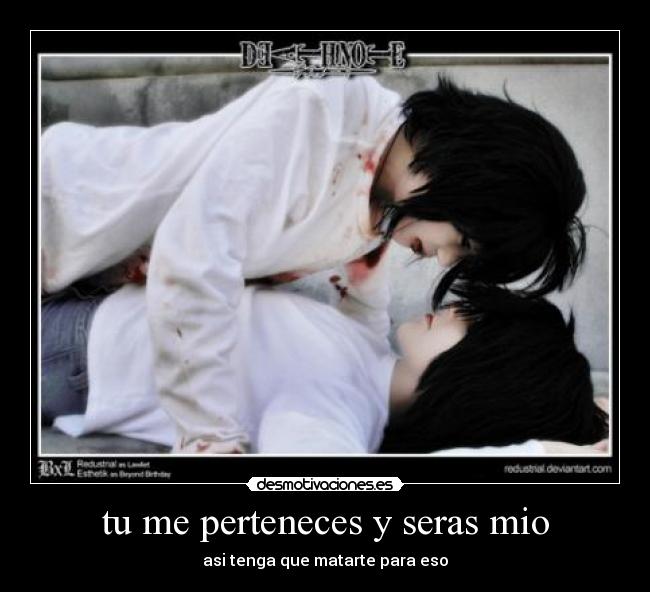 tu me perteneces y seras mio - asi tenga que matarte para eso