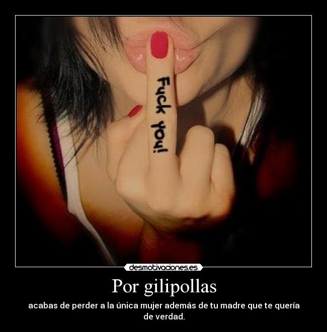 Por gilipollas -