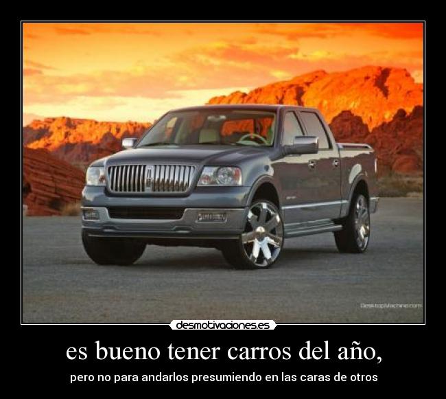 es bueno tener carros del año, - pero no para andarlos presumiendo en las caras de otros