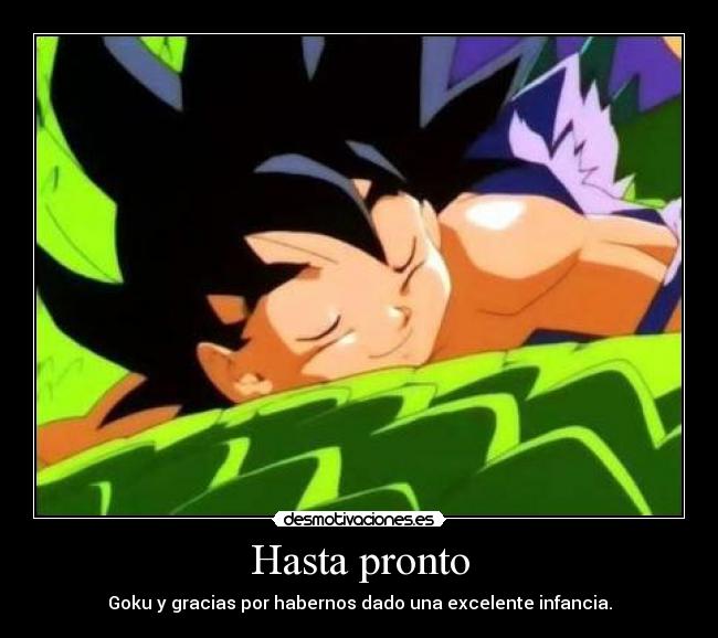 Hasta pronto - Goku y gracias por habernos dado una excelente infancia.
