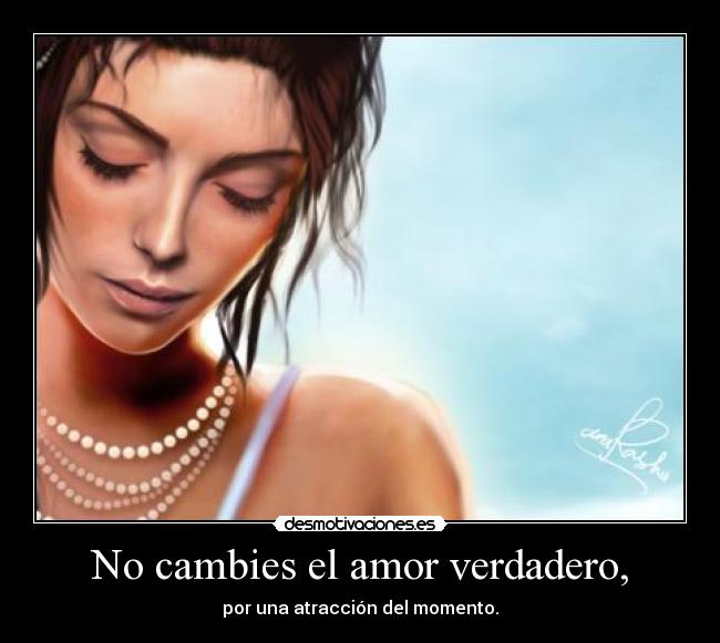 No cambies el amor verdadero, - 