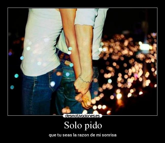 Solo pido - que tu seas la razon de mi sonrisa