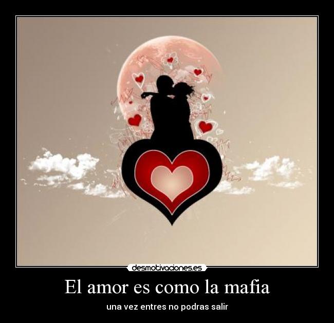 El amor es como la mafia - una vez entres no podras salir