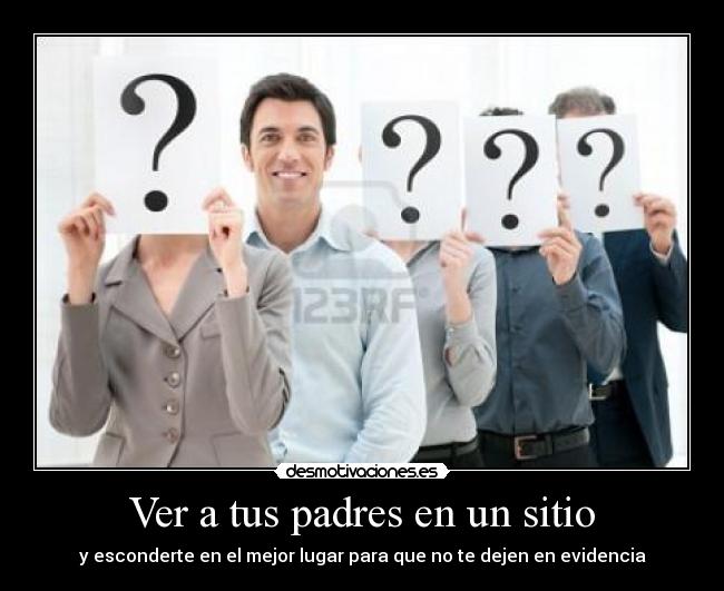 Ver a tus padres en un sitio - y esconderte en el mejor lugar para que no te dejen en evidencia