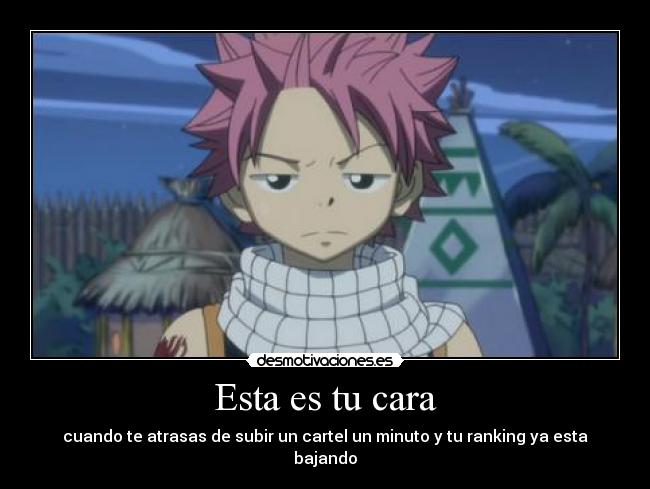 Esta es tu cara - cuando te atrasas de subir un cartel un minuto y tu ranking ya esta bajando