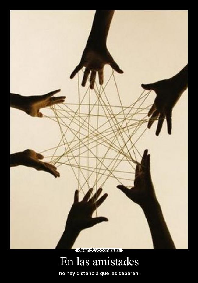 En las amistades - no hay distancia que las separen.