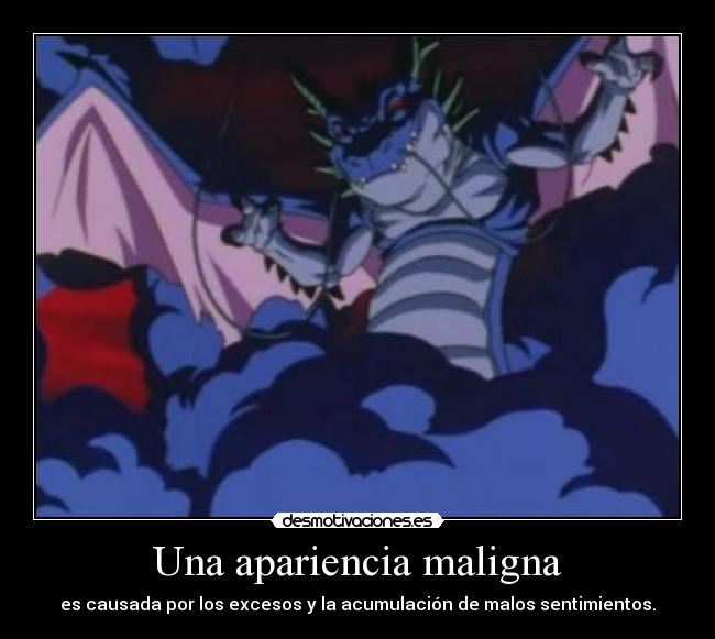 Una apariencia maligna - es causada por los excesos y la acumulación de malos sentimientos.