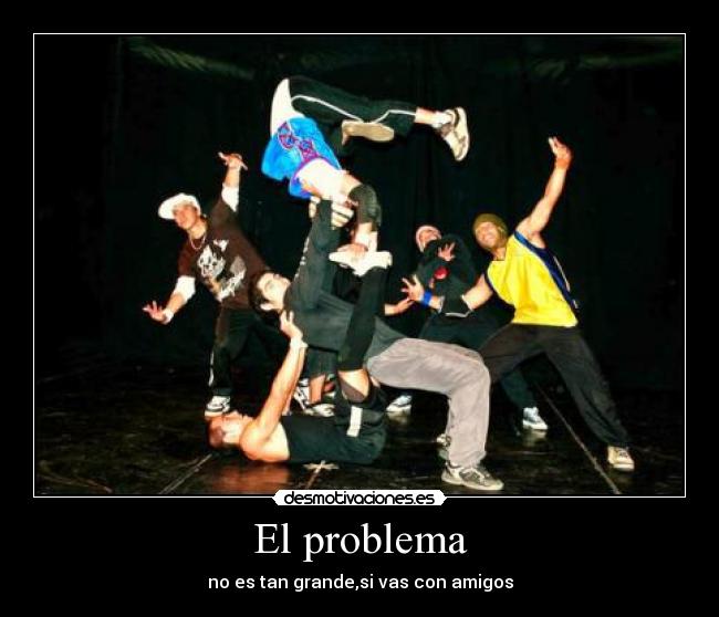 El problema - no es tan grande,si vas con amigos