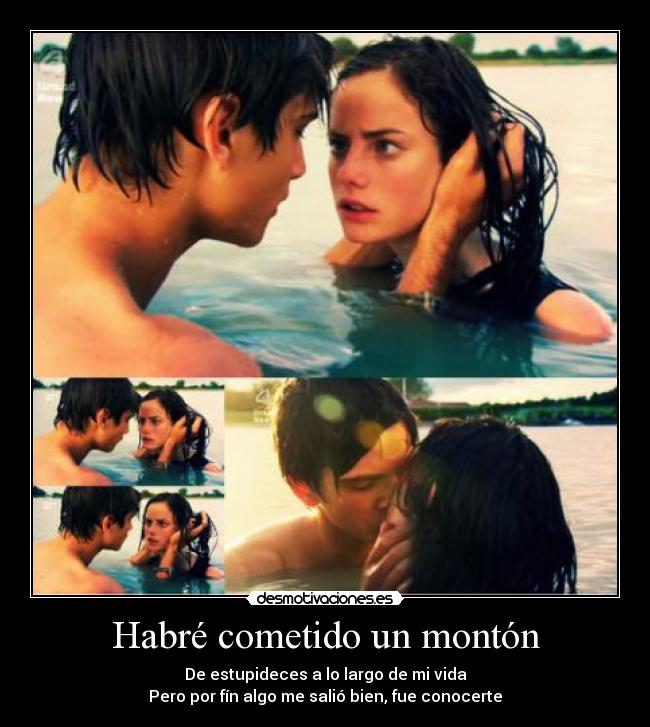 Habré cometido un montón - De estupideces a lo largo de mi vida
Pero por fín algo me salió bien, fue conocerte