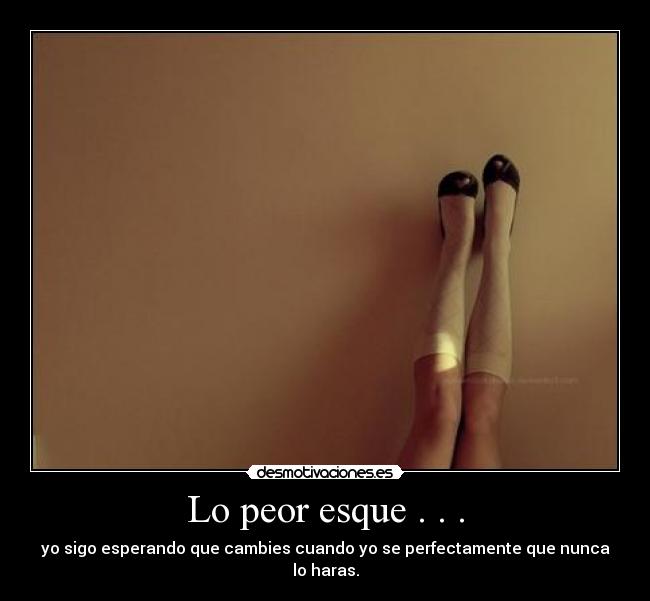 Lo peor esque . . . - 