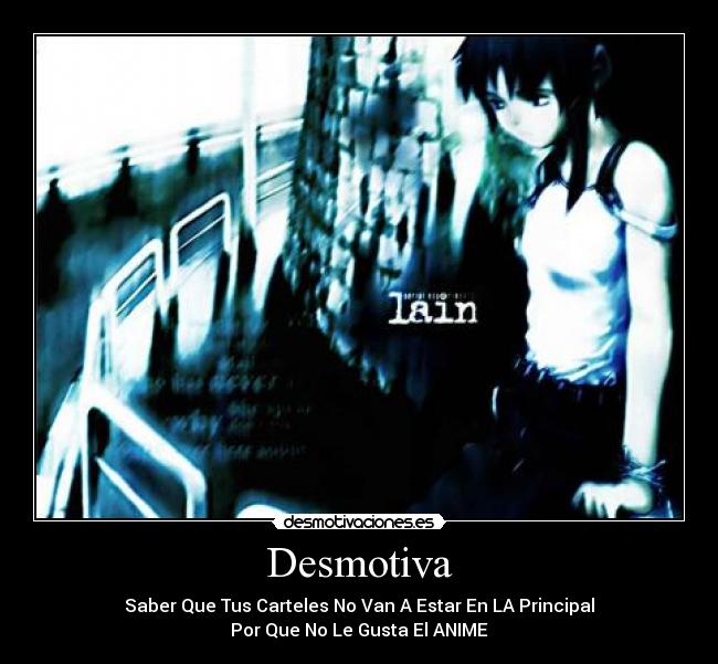 Desmotiva - Saber Que Tus Carteles No Van A Estar En LA Principal
Por Que No Le Gusta El ANIME