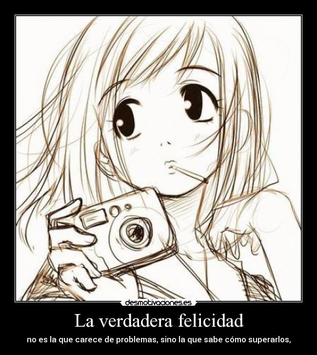 La verdadera felicidad - no es la que carece de problemas, sino la que sabe cómo superarlos,