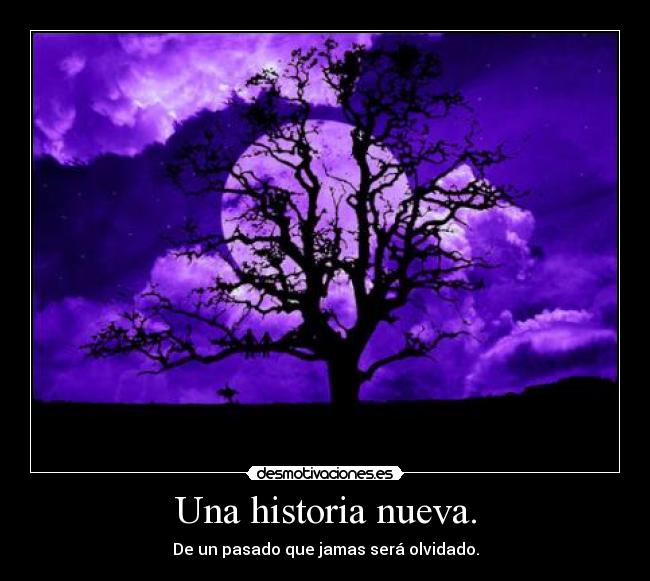 Una historia nueva. - De un pasado que jamas será olvidado.