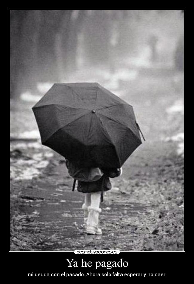 Ya he pagado - mi deuda con el pasado. Ahora solo falta esperar y no caer.