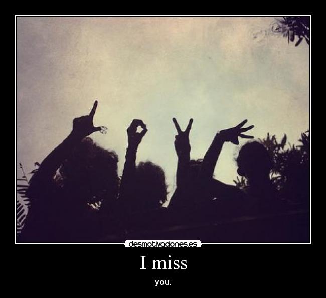 I miss -