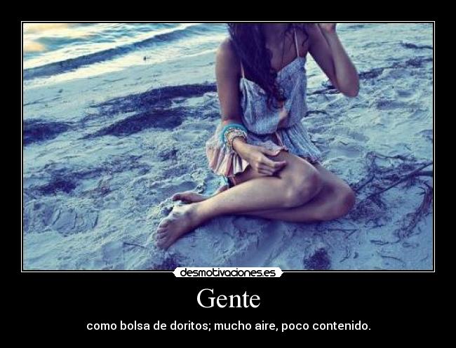 Gente - como bolsa de doritos; mucho aire, poco contenido.