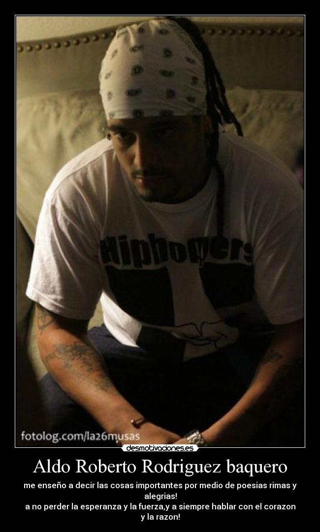 Aldo Roberto Rodriguez baquero - me enseño a decir las cosas importantes por medio de poesias rimas y alegrias!
a no perder la esperanza y la fuerza,y a siempre hablar con el corazon y la razon!