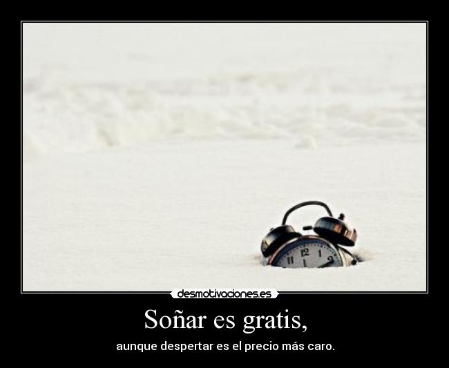 Soñar es gratis, -