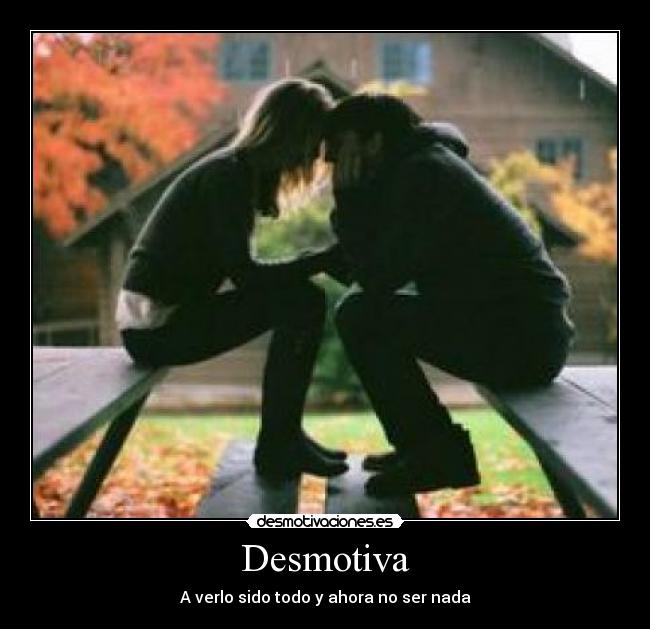 Desmotiva - A verlo sido todo y ahora no ser nada
