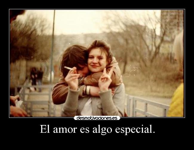 El amor es algo especial. - 