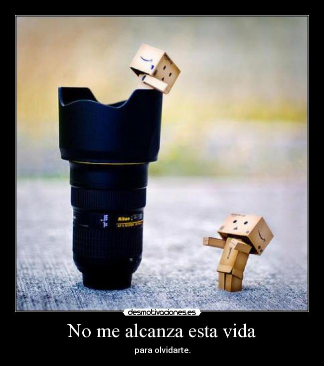 No me alcanza esta vida - para olvidarte.