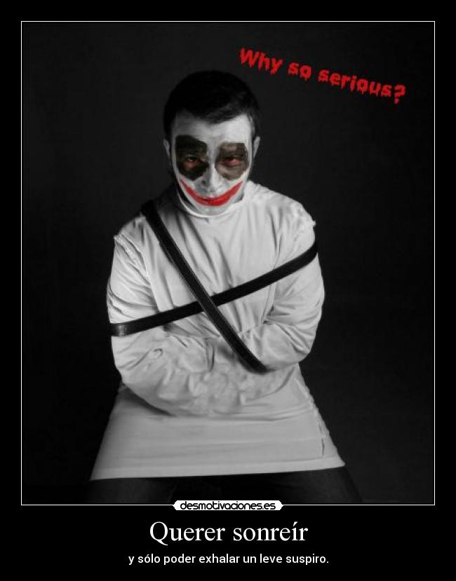 Querer sonreír - y sólo poder exhalar un leve suspiro.