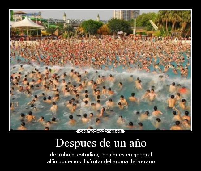 Despues de un año - de trabajo, estudios, tensiones en general
alfin podemos disfrutar del aroma del verano