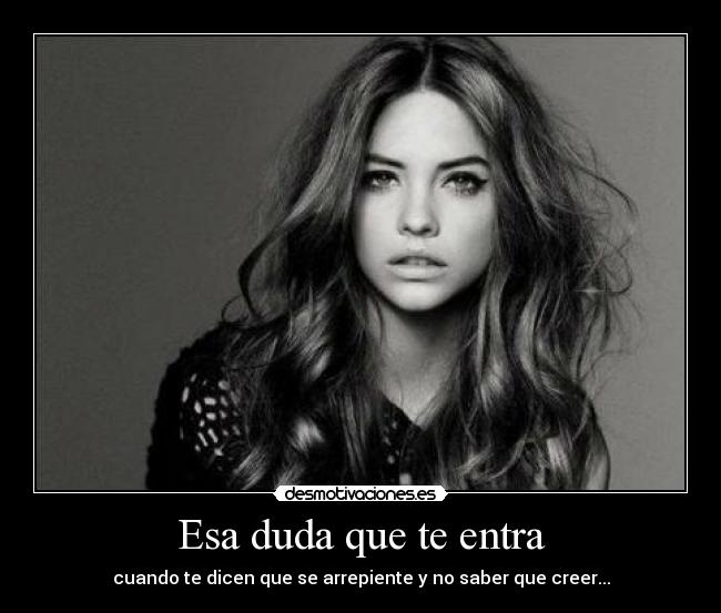 Esa duda que te entra - cuando te dicen que se arrepiente y no saber que creer...