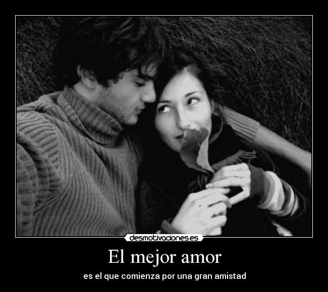 El mejor amor - es el que comienza por una gran amistad