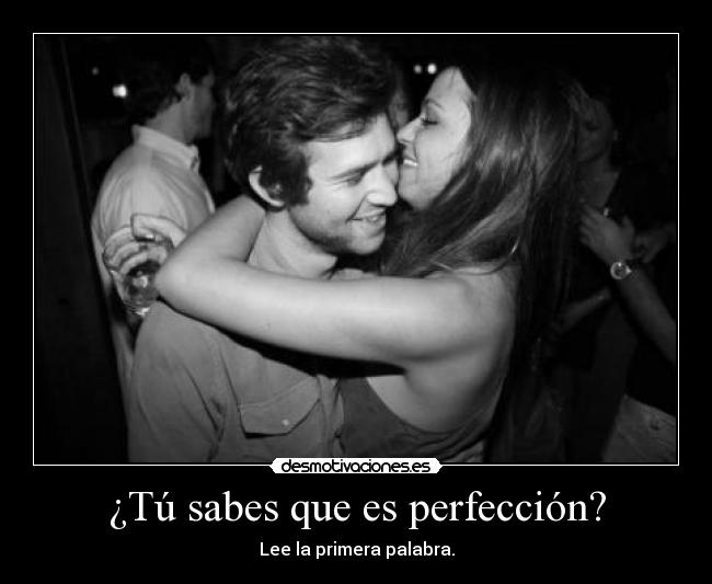 ¿Tú sabes que es perfección? - 
