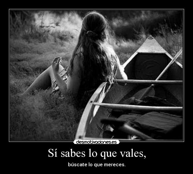 Sí sabes lo que vales, -